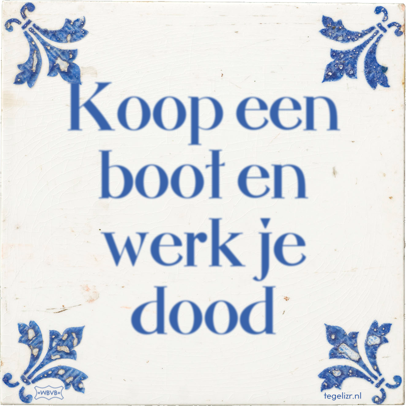 Koop een boot en werk je dood - Online tegeltjes bakken