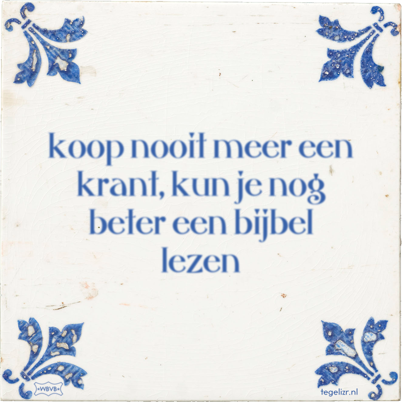 koop nooit meer een krant, kun je nog beter een bijbel lezen - Online tegeltjes bakken