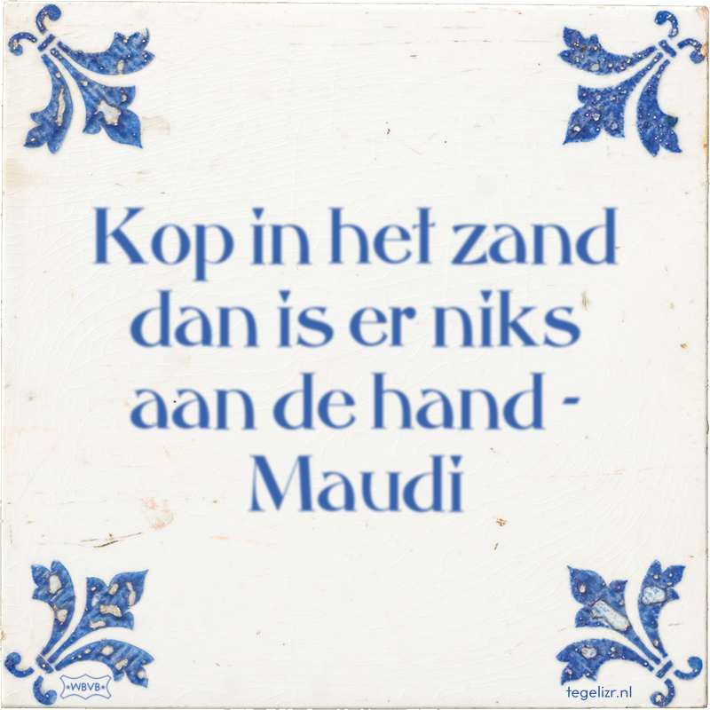 Kop in het zand dan is er niks aan de hand - Maudi - Online tegeltjes bakken
