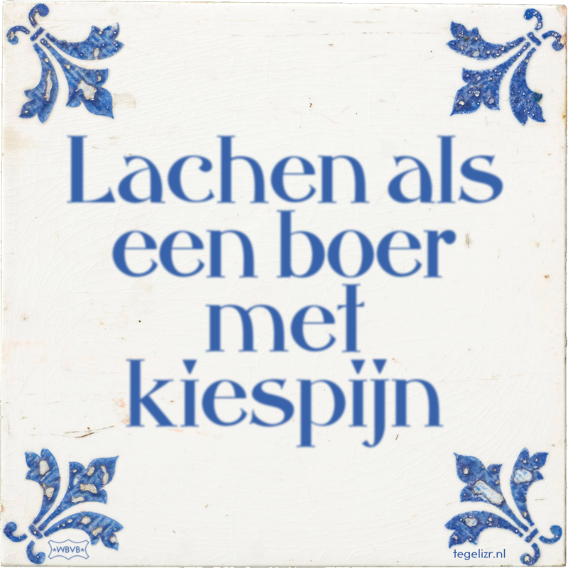 Lachen als een boer met kiespijn - Online tegeltjes bakken