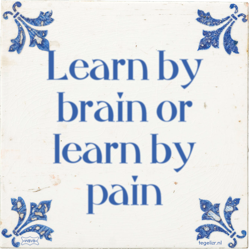 Learn by brain or learn by pain - Online tegeltjes bakken