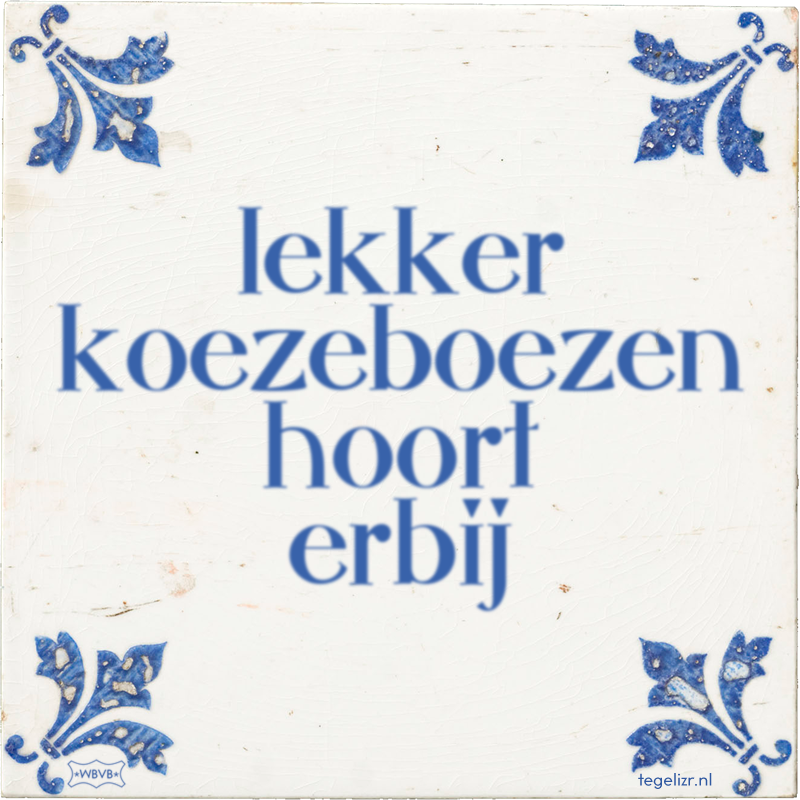 lekker koezeboezen hoort erbij - Online tegeltjes bakken