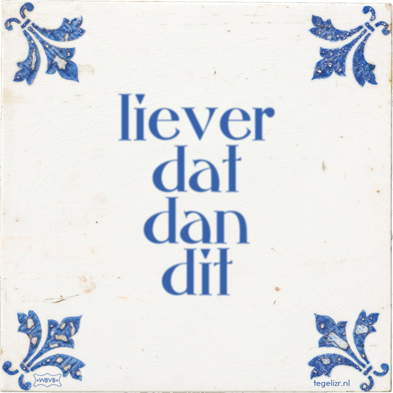 liever dat dan dit - Online tegeltjes bakken