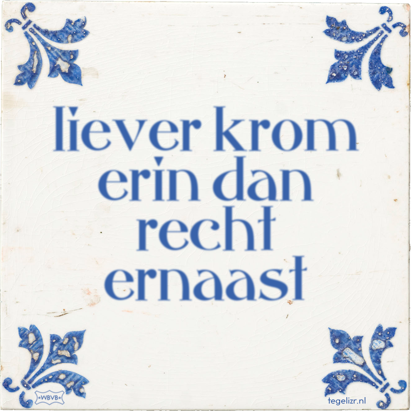 liever krom erin dan recht ernaast - Online tegeltjes bakken