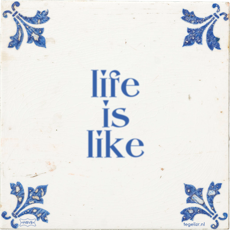 life is like - Online tegeltjes bakken