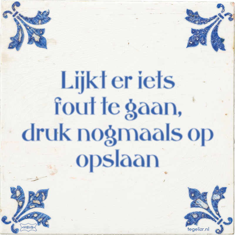 Lijkt er iets fout te gaan, druk nogmaals op opslaan - Online tegeltjes bakken