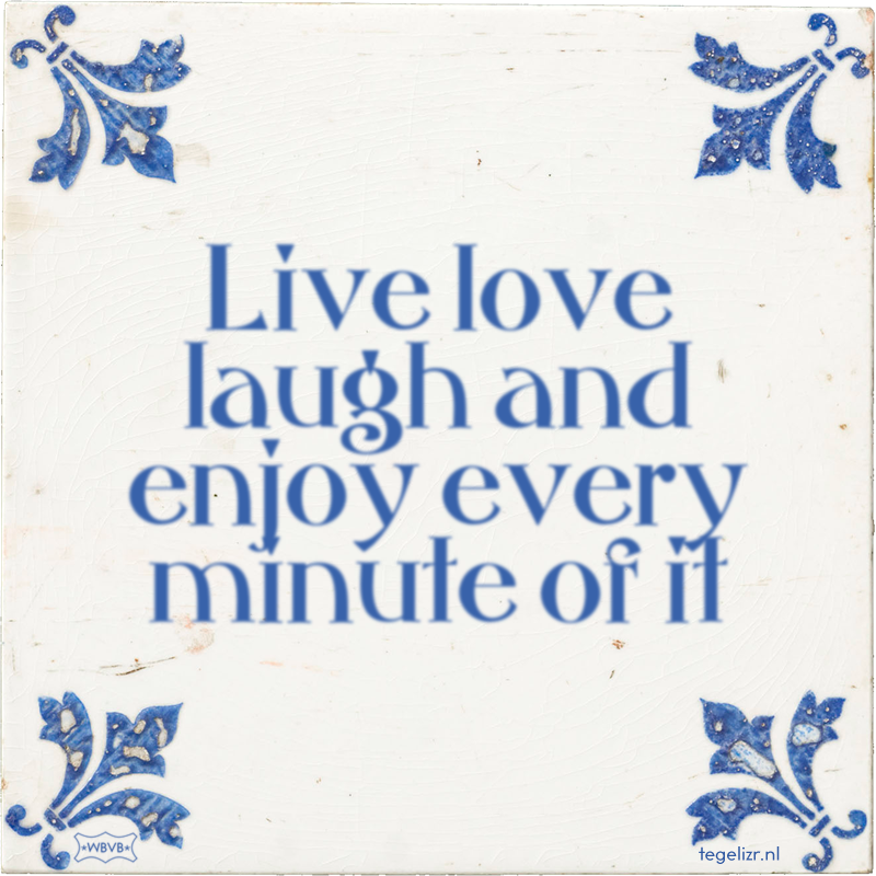 Live love laugh and enjoy every minute of it - Online tegeltjes bakken