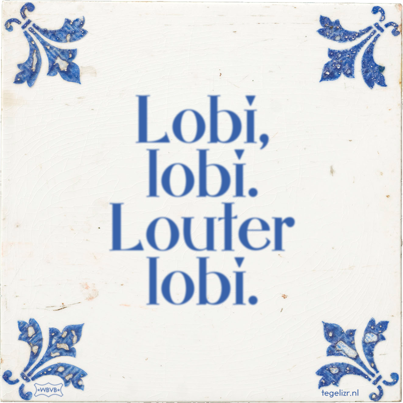 Lobi, lobi. Louter lobi. - Online tegeltjes bakken