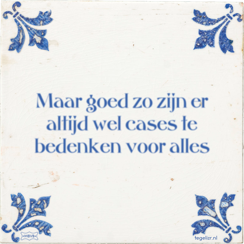 Maar goed zo zijn er altijd wel cases te bedenken voor alles - Online tegeltjes bakken