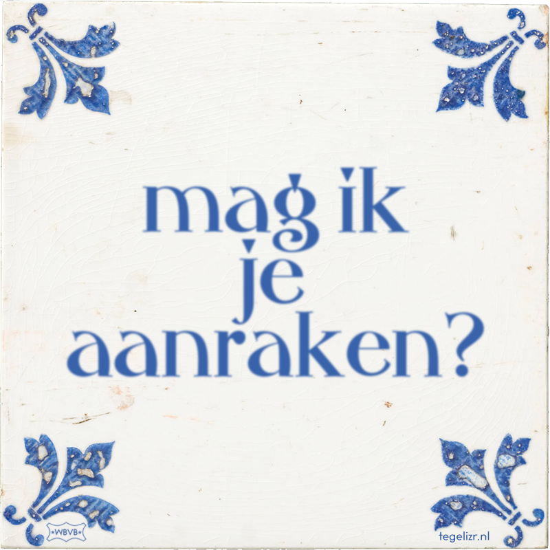 mag ik je aanraken? - Online tegeltjes bakken
