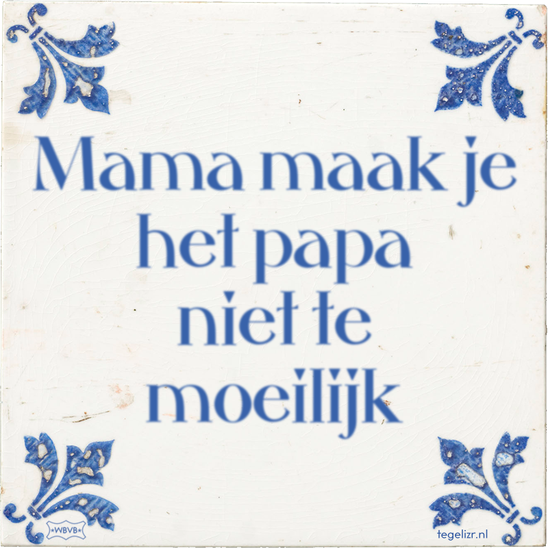 Mama maak je het papa niet te moeilijk - Online tegeltjes bakken