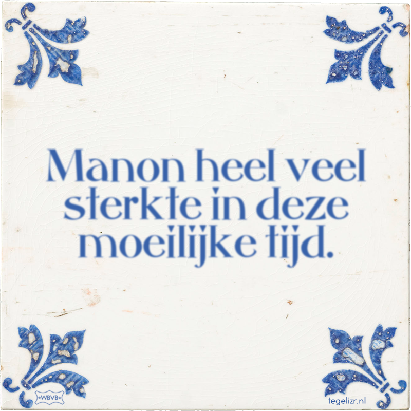 Manon heel veel sterkte in deze moeilijke tijd. - Online tegeltjes bakken