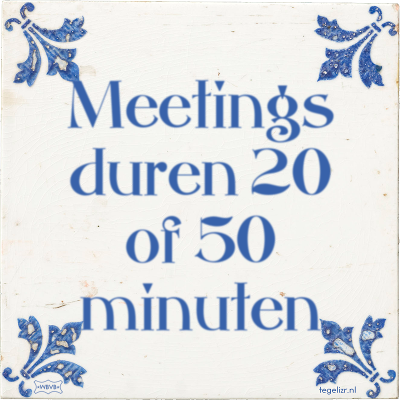 Meetings duren 20 of 50 minuten - Online tegeltjes bakken