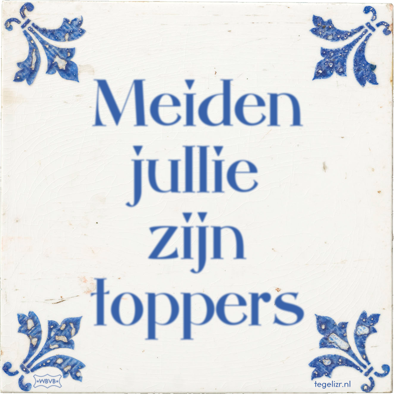 Meiden jullie zijn toppers - Online tegeltjes bakken