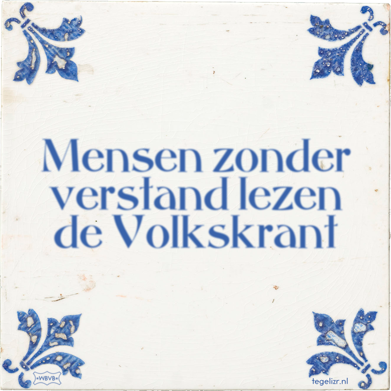 Mensen zonder verstand lezen de Volkskrant - Online tegeltjes bakken