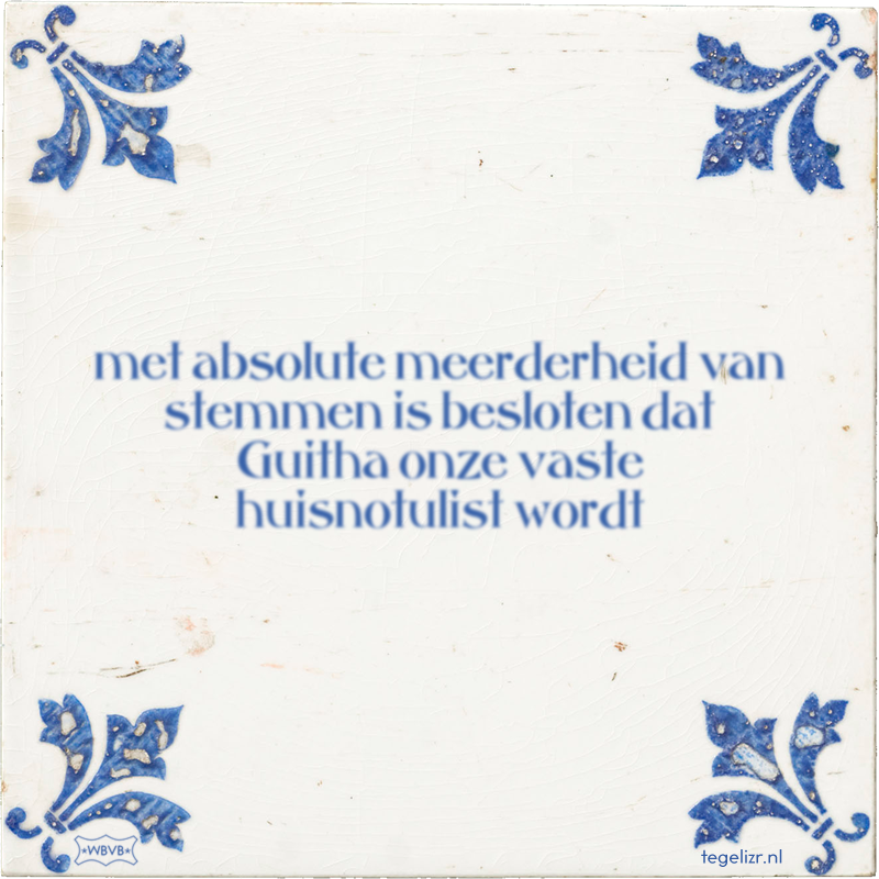 met absolute meerderheid van stemmen is besloten dat Guitha onze vaste huisnotulist wordt - Online tegeltjes bakken