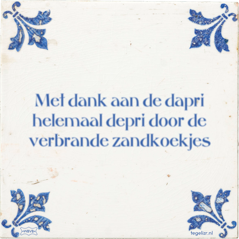 Met dank aan de dapri helemaal depri door de verbrande zandkoekjes - Online tegeltjes bakken
