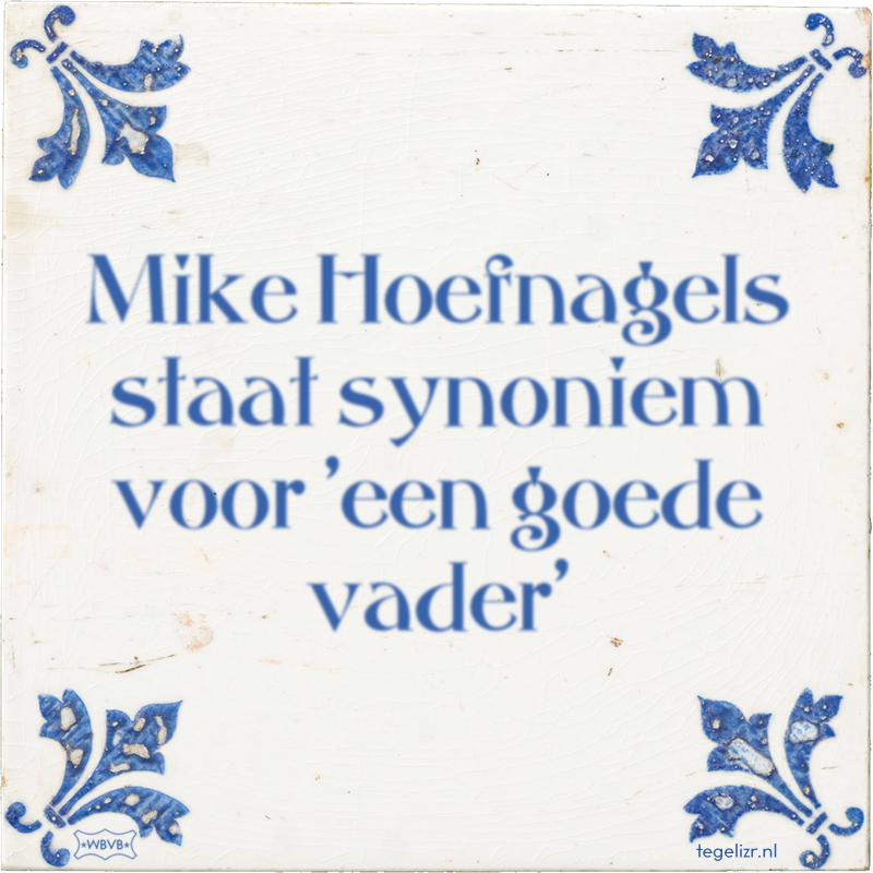Mike Hoefnagels staat synoniem voor 'een goede vader' - Online tegeltjes bakken