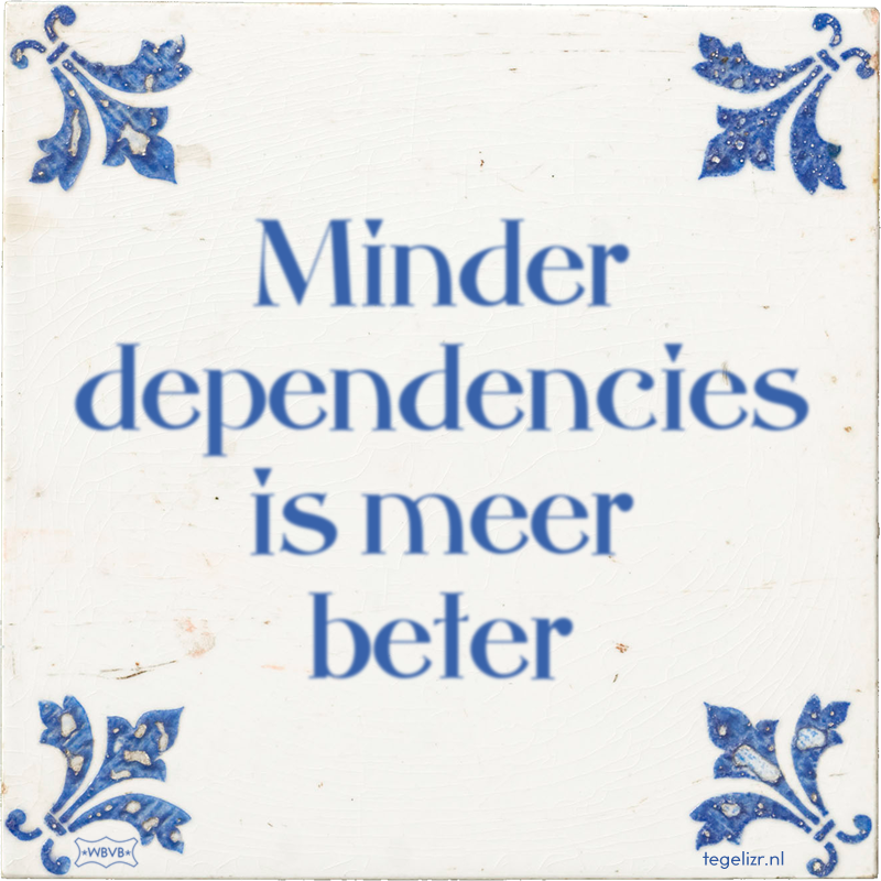 Minder dependencies is meer beter - Online tegeltjes bakken