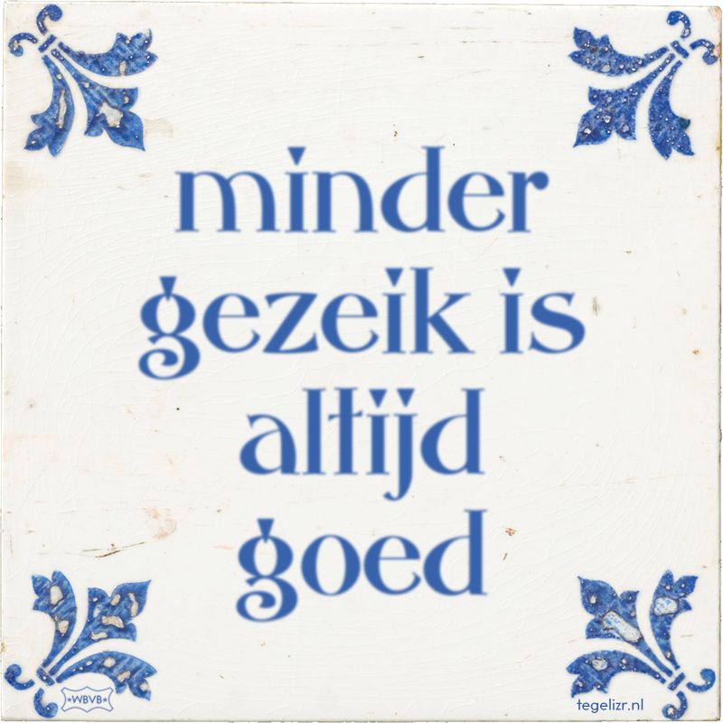minder gezeik is altijd goed - Online tegeltjes bakken