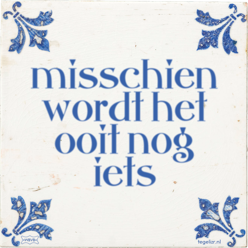 misschien wordt het ooit nog iets - Online tegeltjes bakken