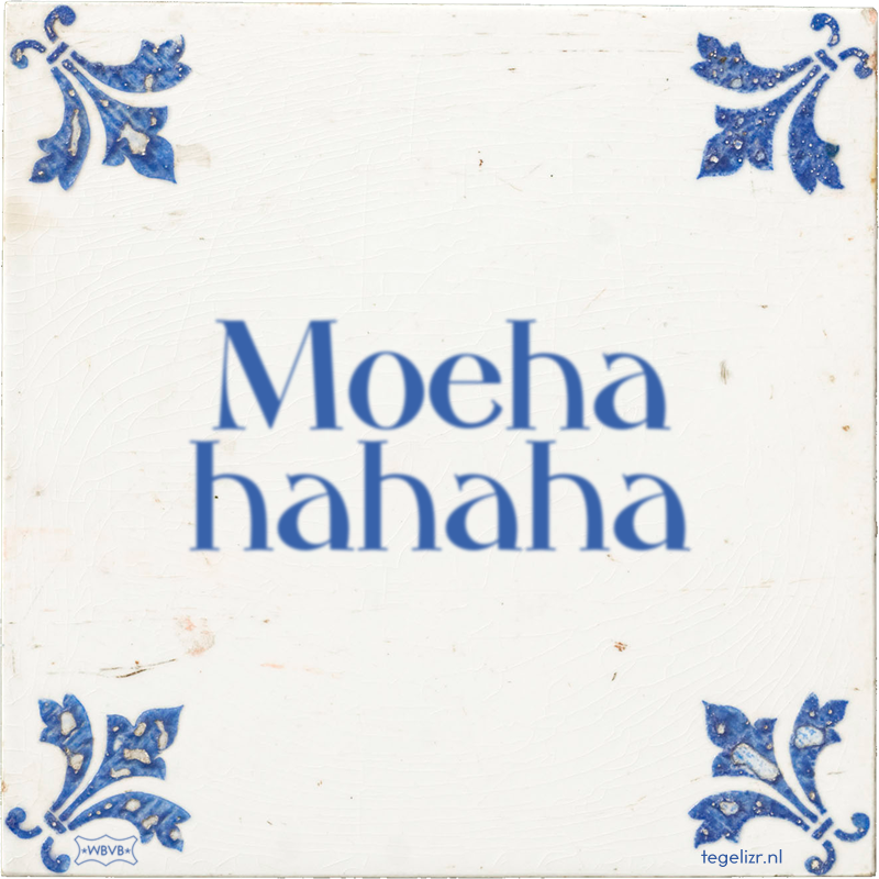 Moeha hahaha - Online tegeltjes bakken