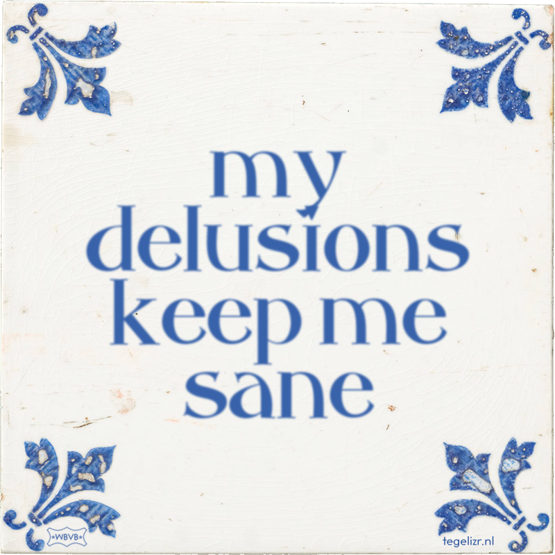 my delusions keep me sane - Online tegeltjes bakken