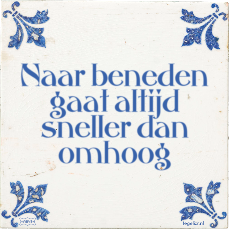 Naar beneden gaat altijd sneller dan omhoog - Online tegeltjes bakken
