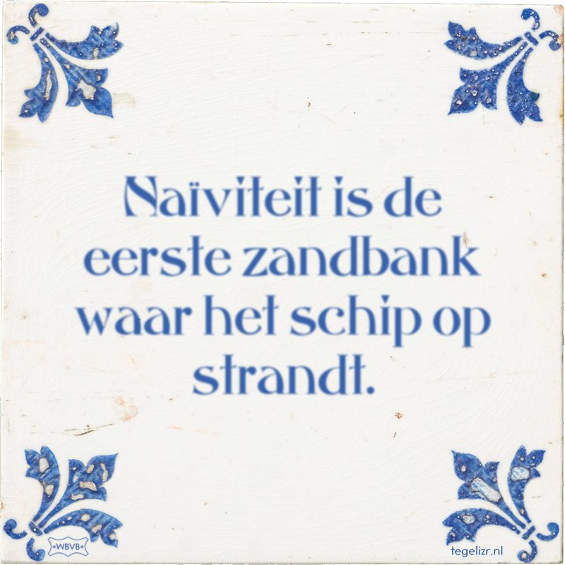 Naïviteit is de eerste zandbank waar het schip op strandt. - Online tegeltjes bakken