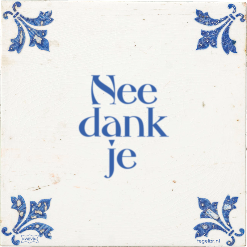 Nee dank je - Online tegeltjes bakken