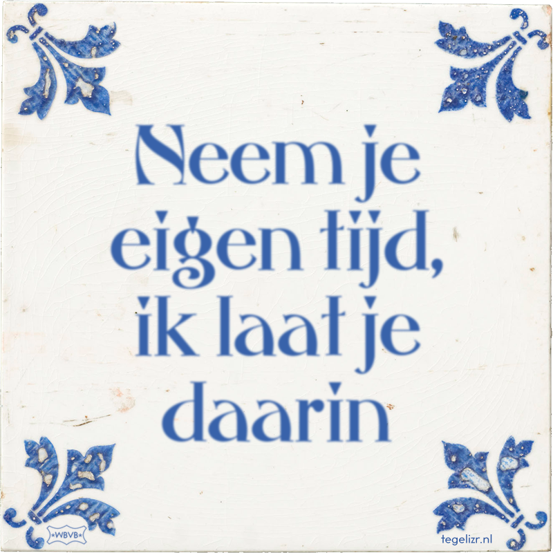 Neem je eigen tijd, ik laat je daarin - Online tegeltjes bakken