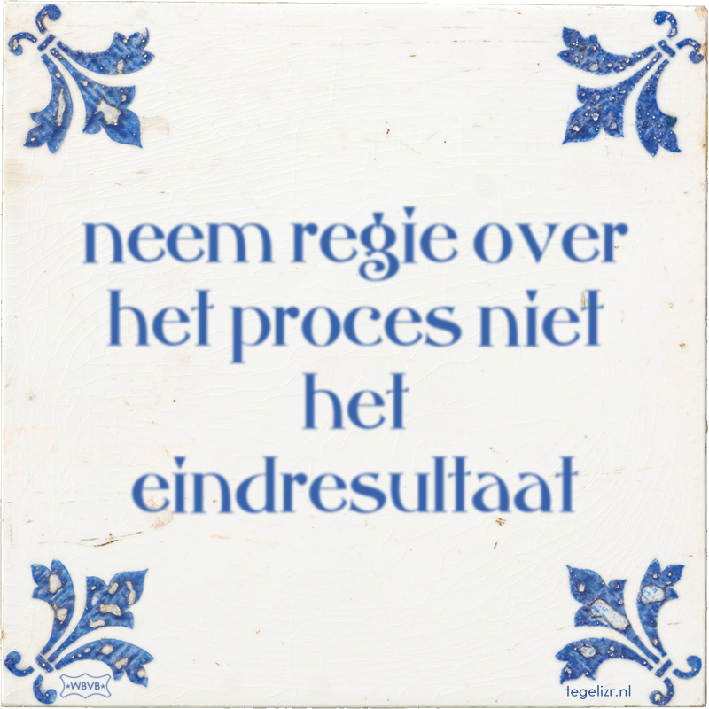 neem regie over het proces niet het eindresultaat - Online tegeltjes bakken