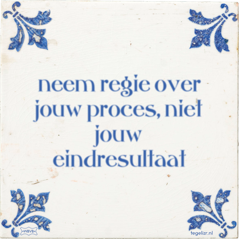 neem regie over jouw proces, niet jouw eindresultaat - Online tegeltjes bakken