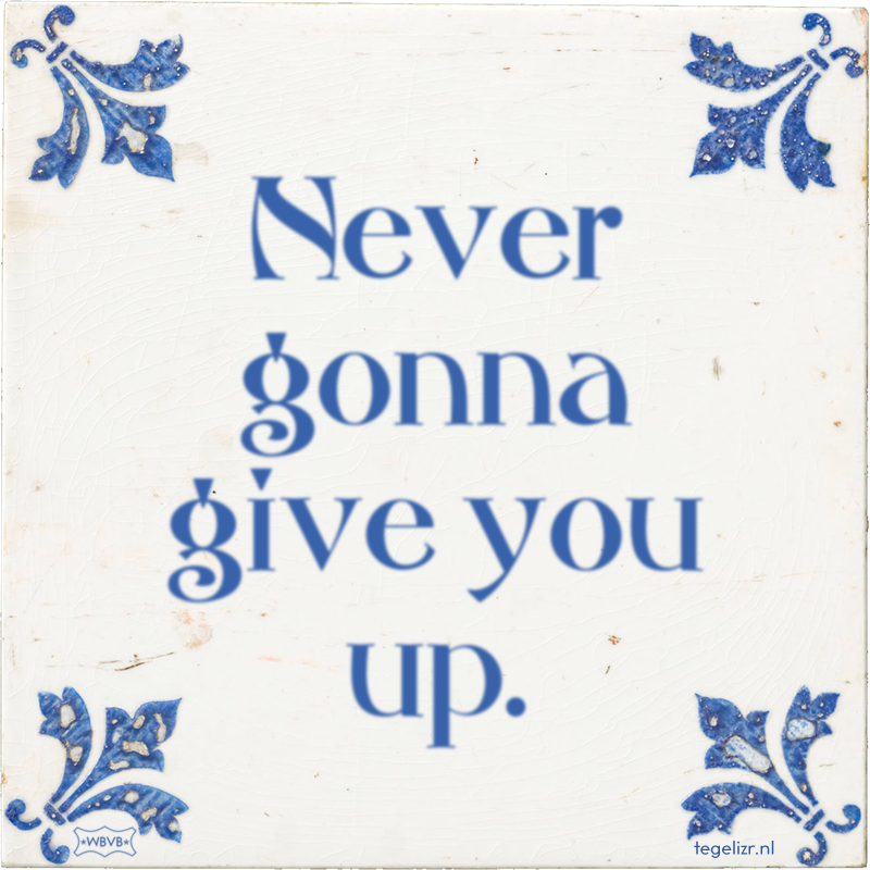 Never gonna give you up. - Online tegeltjes bakken