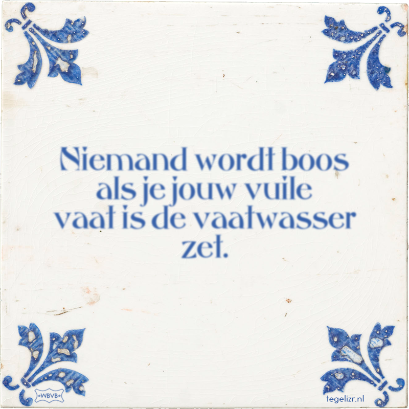 Niemand wordt boos als je jouw vuile vaat is de vaatwasser zet. - Online tegeltjes bakken