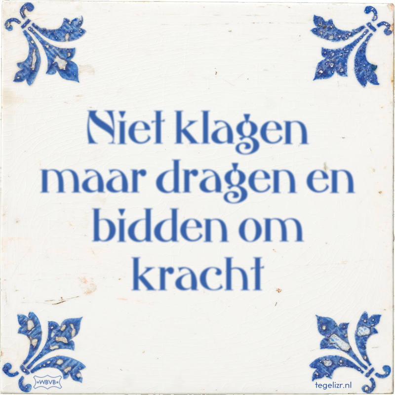 Niet klagen maar dragen en bidden om kracht - Online tegeltjes bakken