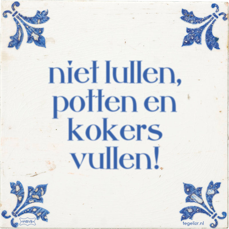niet lullen, potten en kokers vullen! - Online tegeltjes bakken