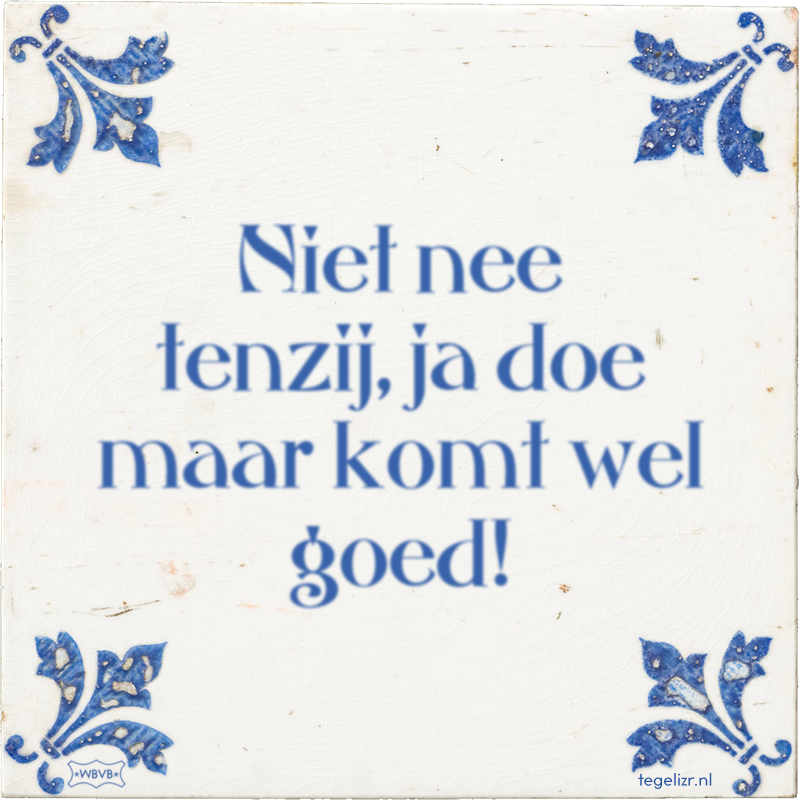 Niet nee tenzij, ja doe maar komt wel goed! - Online tegeltjes bakken