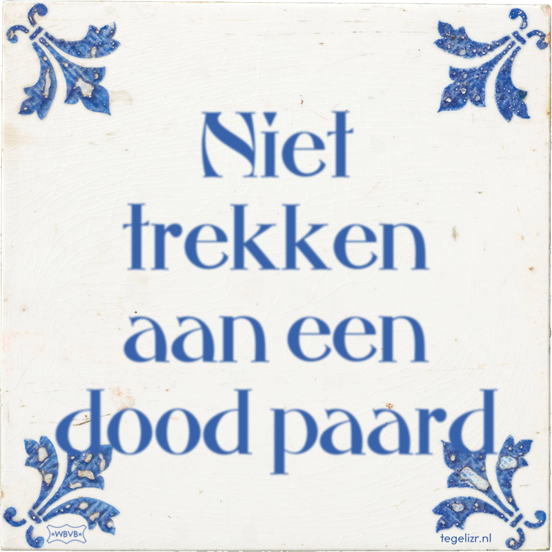 Niet trekken aan een dood paard - Online tegeltjes bakken