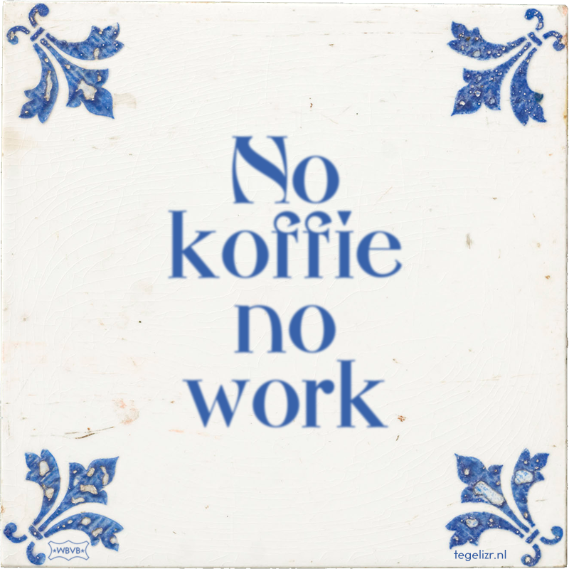 No koffie no work - Online tegeltjes bakken