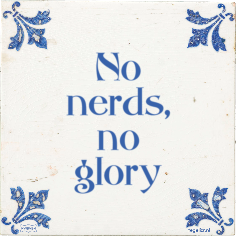 No nerds, no glory - Online tegeltjes bakken