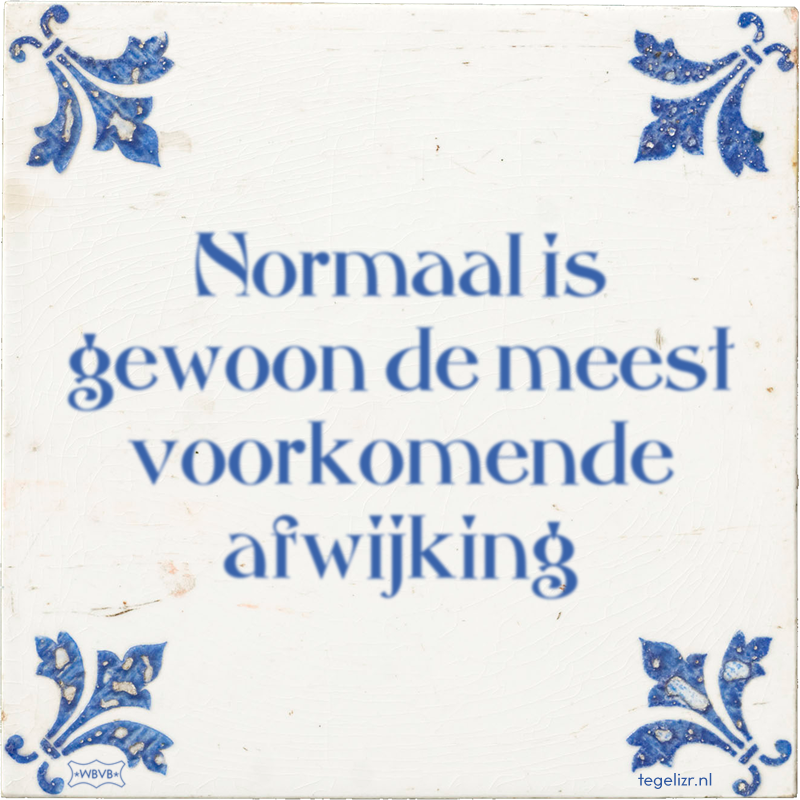 Normaal is gewoon de meest voorkomende afwijking - Online tegeltjes bakken