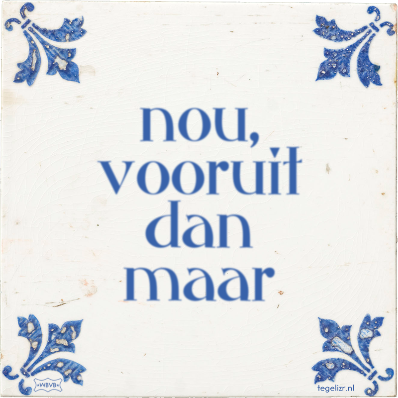 nou, vooruit dan maar - Online tegeltjes bakken