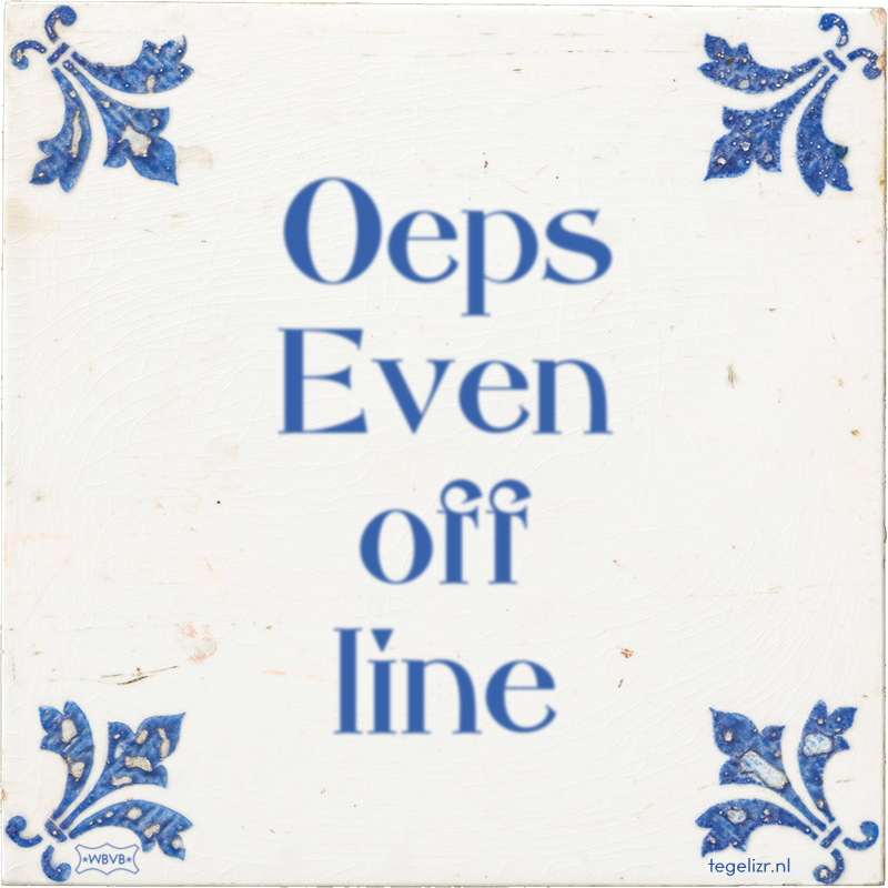 Oeps Even off line - Online tegeltjes bakken