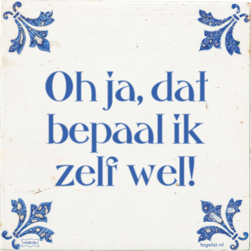 Oh ja, dat bepaal ik zelf wel! - Online tegeltjes bakken