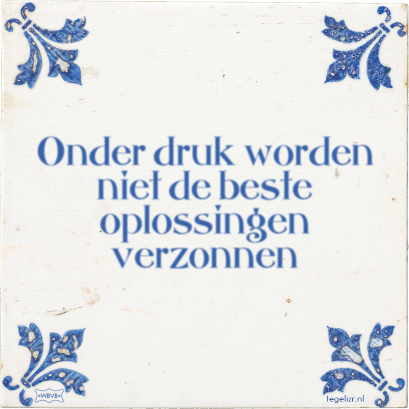 Onder druk worden niet de beste oplossingen verzonnen - Online tegeltjes bakken
