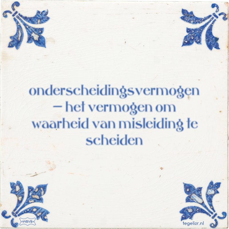 onderscheidingsvermogen — het vermogen om waarheid van misleiding te scheiden - Online tegeltjes bakken