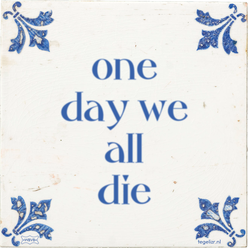 one day we all die - Online tegeltjes bakken