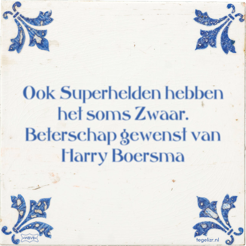 Ook Superhelden hebben het soms Zwaar. Beterschap gewenst van Harry Boersma - Online tegeltjes bakken