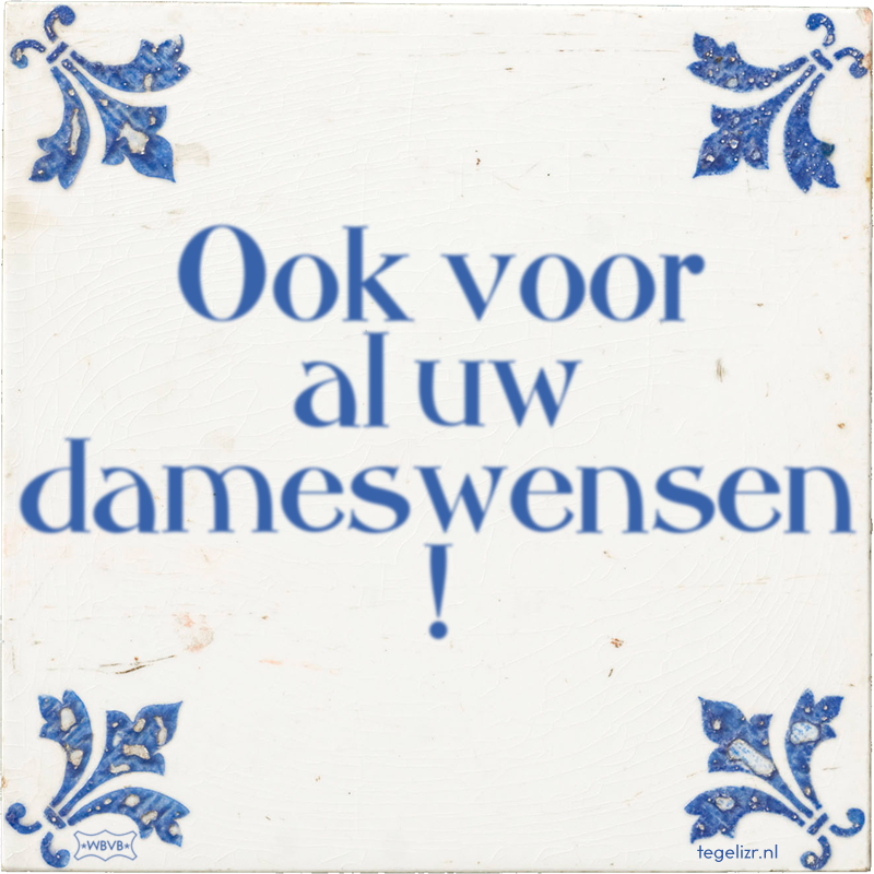 Ook voor al uw dameswensen ! - Online tegeltjes bakken